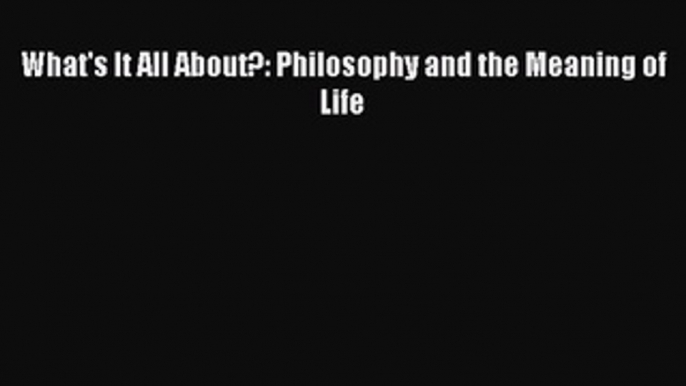 [Read Book] What's It All About?: Philosophy and the Meaning of Life  EBook