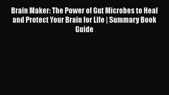 [Read Book] Brain Maker: The Power of Gut Microbes to Heal and Protect Your Brain for Life