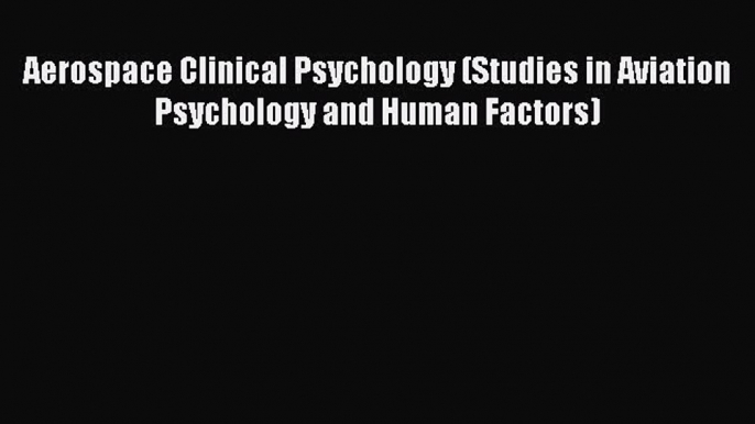 [Read book] Aerospace Clinical Psychology (Studies in Aviation Psychology and Human Factors)