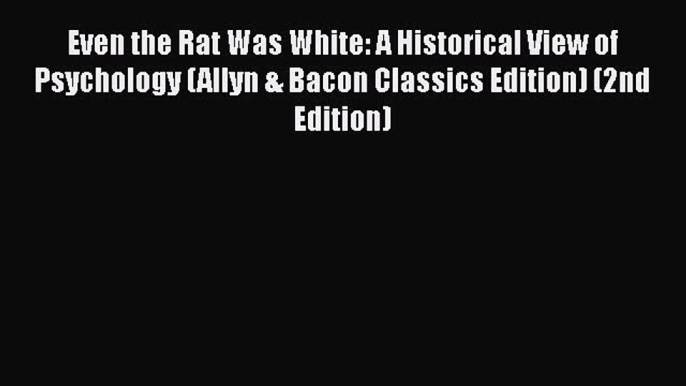 [Read book] Even the Rat Was White: A Historical View of Psychology (Allyn & Bacon Classics