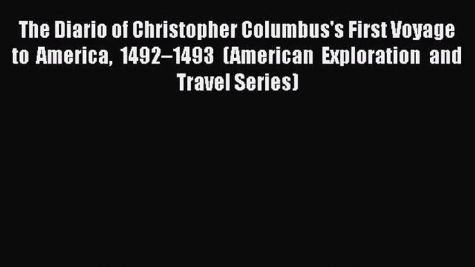 [Read Book] The Diario of Christopher Columbus's First Voyage to America 1492–1493 (American