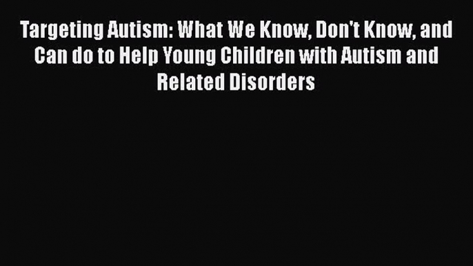 [Read book] Targeting Autism: What We Know Don't Know and Can do to Help Young Children with