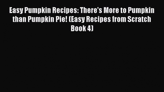 Download Easy Pumpkin Recipes: There's More to Pumpkin than Pumpkin Pie! (Easy Recipes from