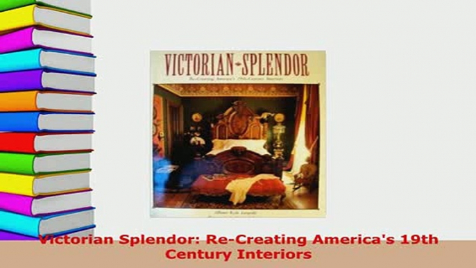 PDF  Victorian Splendor ReCreating Americas 19th Century Interiors PDF Book Free