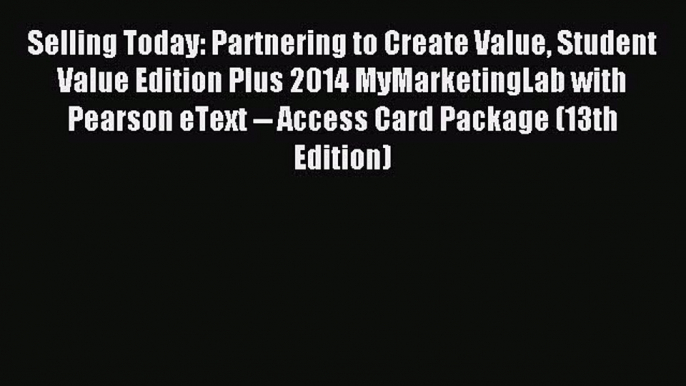 Read Selling Today: Partnering to Create Value Student Value Edition Plus 2014 MyMarketingLab