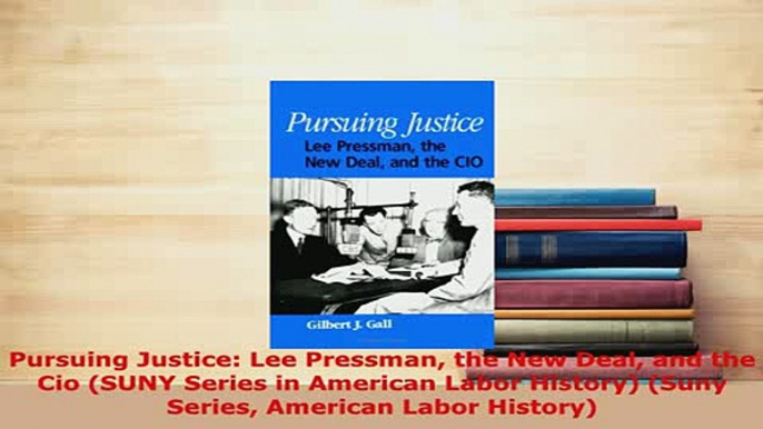 Download  Pursuing Justice Lee Pressman the New Deal and the Cio SUNY Series in American Labor PDF Online