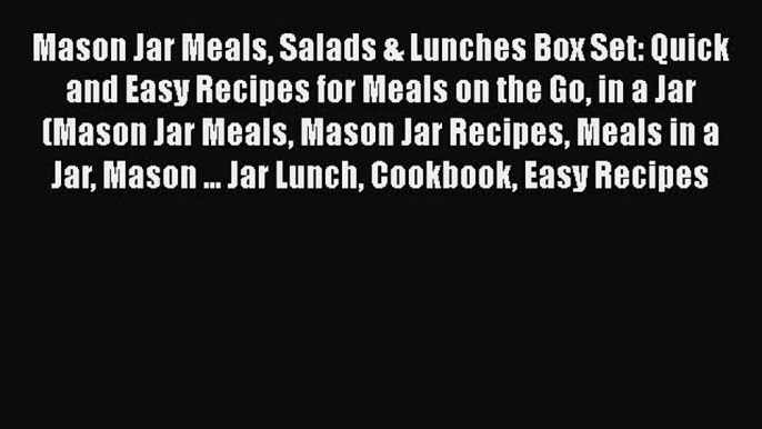 Download Mason Jar Meals Salads & Lunches Box Set: Quick and Easy Recipes for Meals on the