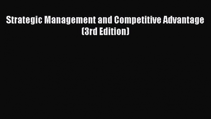 Read Strategic Management and Competitive Advantage (3rd Edition) PDF Free