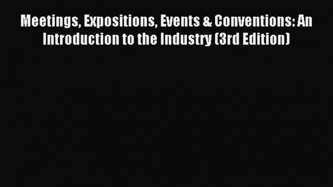 Read Meetings Expositions Events & Conventions: An Introduction to the Industry (3rd Edition)