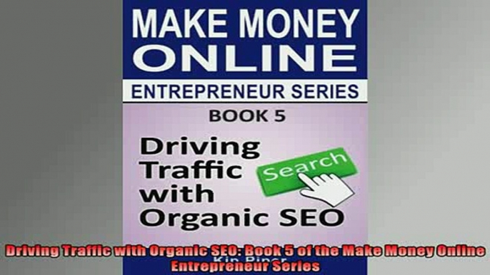 FREE DOWNLOAD  Driving Traffic with Organic SEO Book 5 of the Make Money Online Entrepreneur Series  BOOK ONLINE