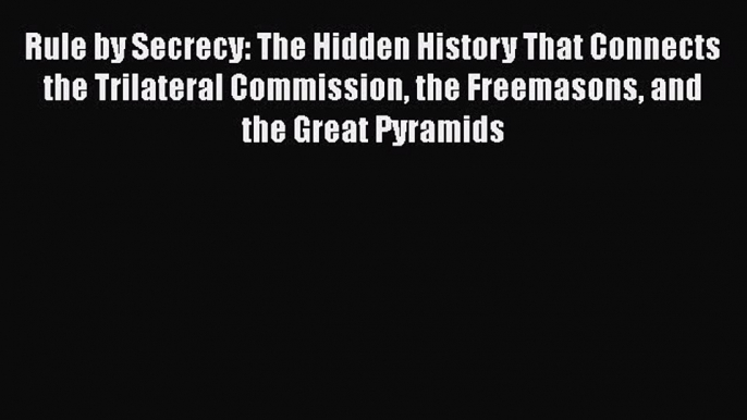 Book Rule by Secrecy: The Hidden History That Connects the Trilateral Commission the Freemasons