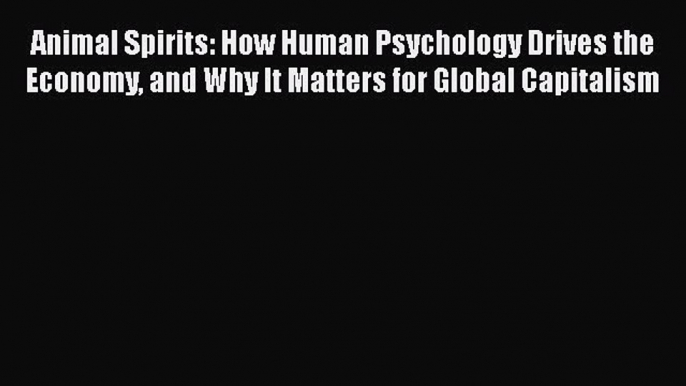 Ebook Animal Spirits: How Human Psychology Drives the Economy and Why It Matters for Global