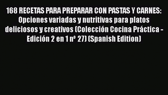 PDF 168 RECETAS PARA PREPARAR CON PASTAS Y CARNES: Opciones variadas y nutritivas para platos