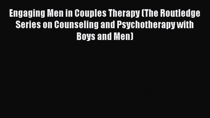 [Read book] Engaging Men in Couples Therapy (The Routledge Series on Counseling and Psychotherapy