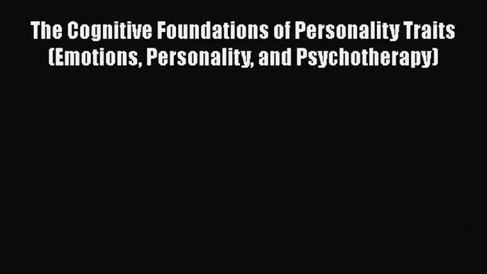 [Read book] The Cognitive Foundations of Personality Traits (Emotions Personality and Psychotherapy)