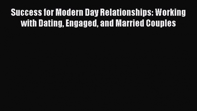 [Read book] Success for Modern Day Relationships: Working with Dating Engaged and Married Couples