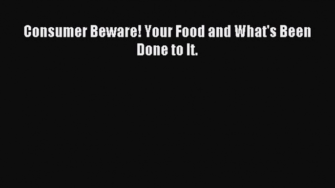 Download Consumer Beware! Your Food and What's Been Done to It. Ebook Online