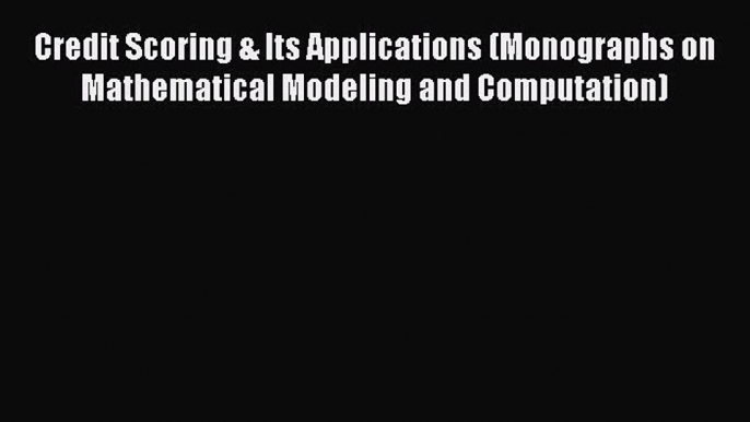 Read Credit Scoring & Its Applications (Monographs on Mathematical Modeling and Computation)