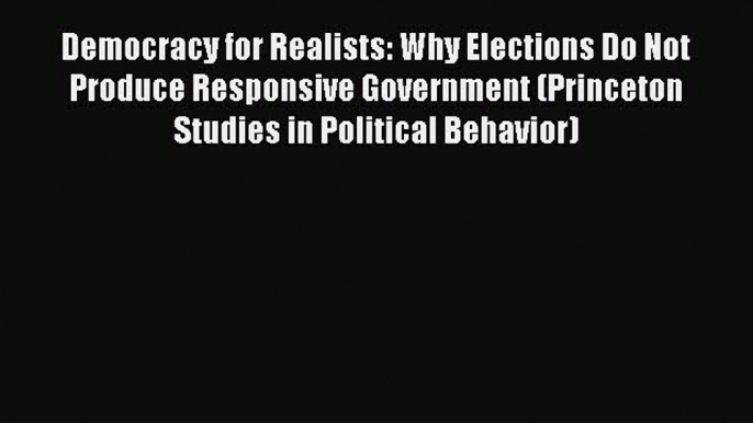 Book Democracy for Realists: Why Elections Do Not Produce Responsive Government (Princeton