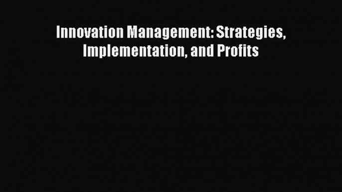 Download Innovation Management: Strategies Implementation and Profits Ebook Free