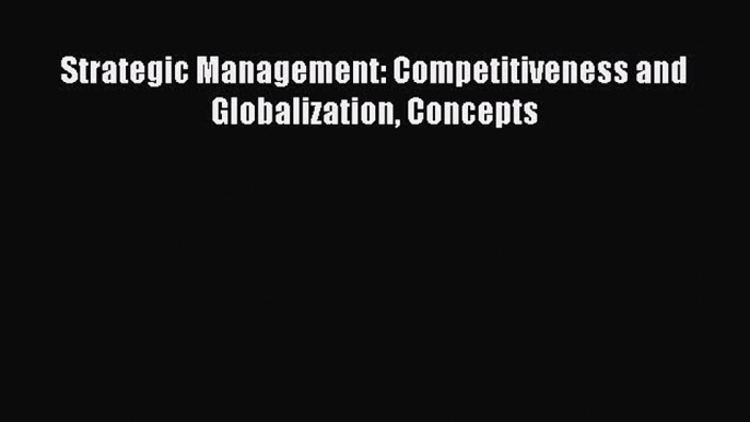 Read Strategic Management: Competitiveness and Globalization Concepts Ebook Free