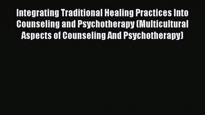 [Read book] Integrating Traditional Healing Practices Into Counseling and Psychotherapy (Multicultural