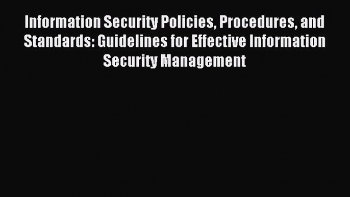 Read Information Security Policies Procedures and Standards: Guidelines for Effective Information