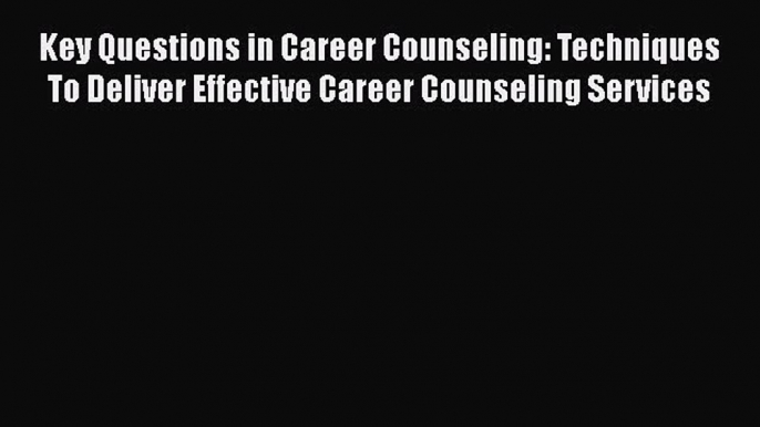 [Read book] Key Questions in Career Counseling: Techniques To Deliver Effective Career Counseling