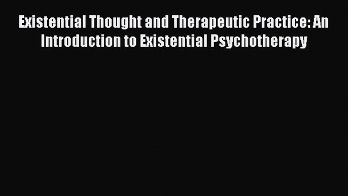 [Read book] Existential Thought and Therapeutic Practice: An Introduction to Existential Psychotherapy