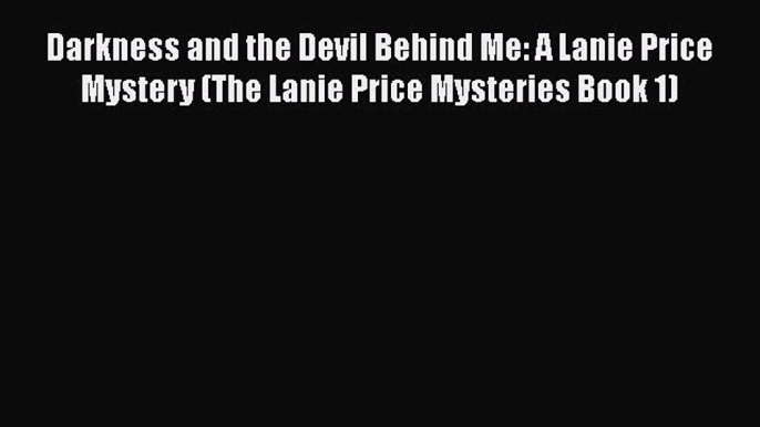 [Read Book] Darkness and the Devil Behind Me: A Lanie Price Mystery (The Lanie Price Mysteries