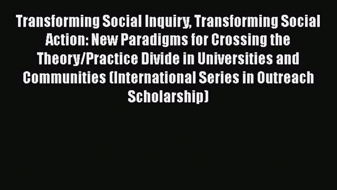 [Read book] Transforming Social Inquiry Transforming Social Action: New Paradigms for Crossing