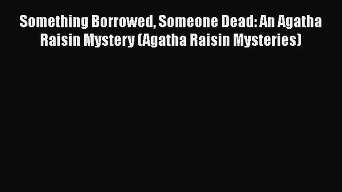 [Read Book] Something Borrowed Someone Dead: An Agatha Raisin Mystery (Agatha Raisin Mysteries)