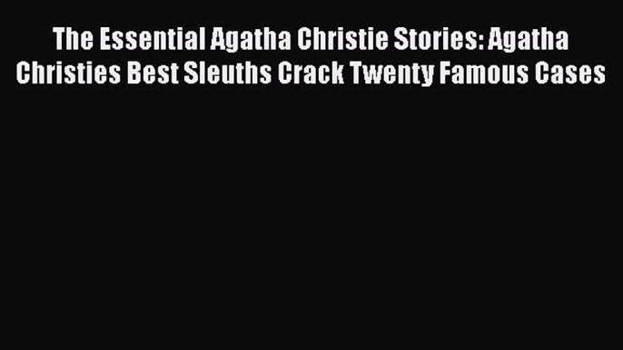 [Read Book] The Essential Agatha Christie Stories: Agatha Christies Best Sleuths Crack Twenty