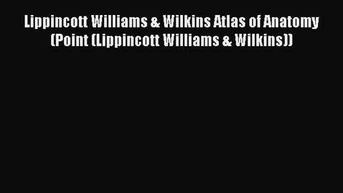 [Read book] Lippincott Williams & Wilkins Atlas of Anatomy (Point (Lippincott Williams & Wilkins))