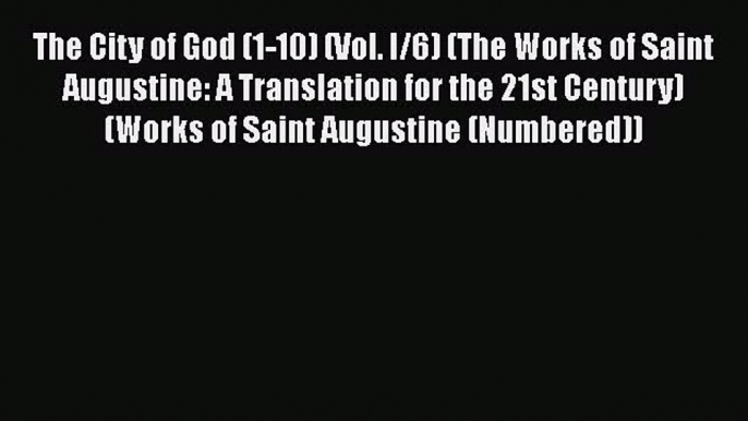 Ebook The City of God (1-10) (Vol. I/6) (The Works of Saint Augustine: A Translation for the