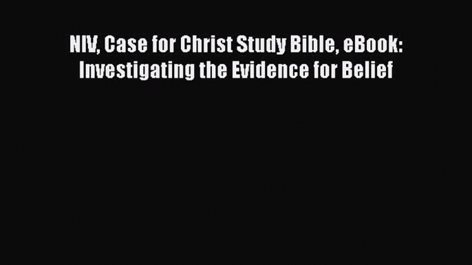 Book NIV Case for Christ Study Bible eBook: Investigating the Evidence for Belief Read Full