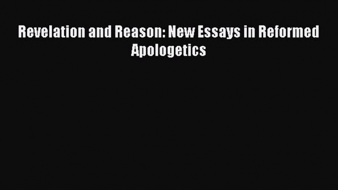 Book Revelation and Reason: New Essays in Reformed Apologetics Read Full Ebook