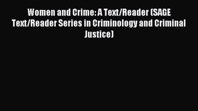 Read Women and Crime: A Text/Reader (SAGE Text/Reader Series in Criminology and Criminal Justice)