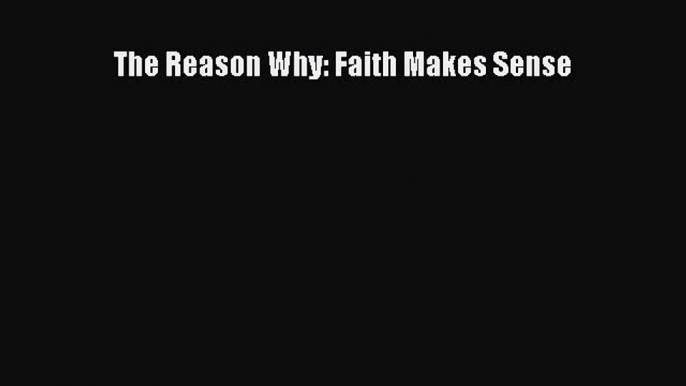 Book The Reason Why: Faith Makes Sense Download Full Ebook