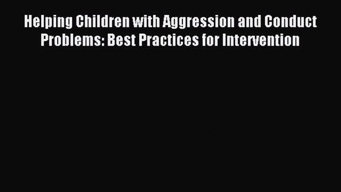 Read Helping Children with Aggression and Conduct Problems: Best Practices for Intervention