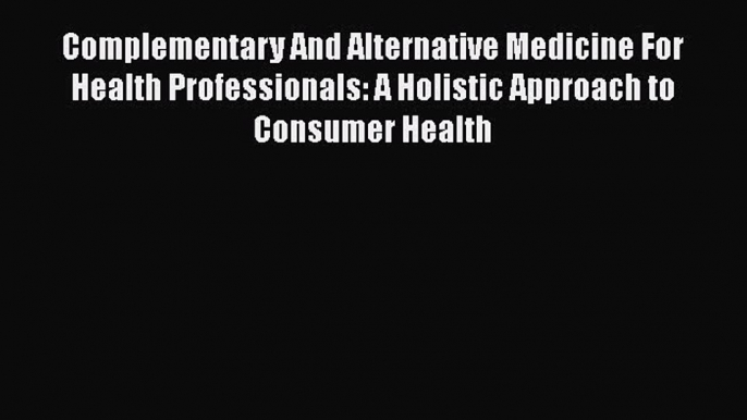 [Read book] Complementary And Alternative Medicine For Health Professionals: A Holistic Approach