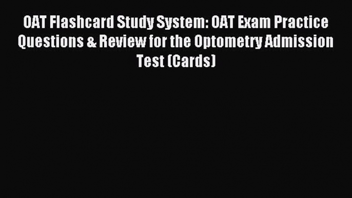 Read OAT Flashcard Study System: OAT Exam Practice Questions & Review for the Optometry Admission