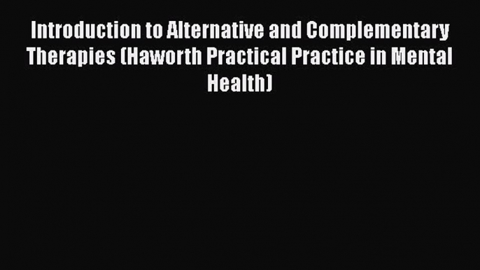 [Read book] Introduction to Alternative and Complementary Therapies (Haworth Practical Practice