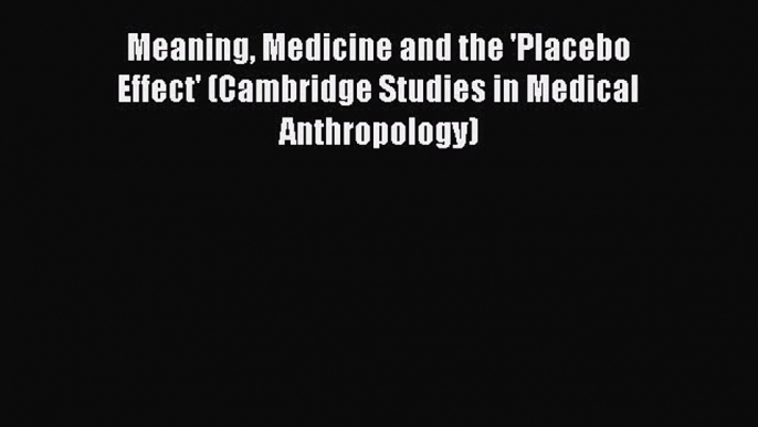 [Read book] Meaning Medicine and the 'Placebo Effect' (Cambridge Studies in Medical Anthropology)