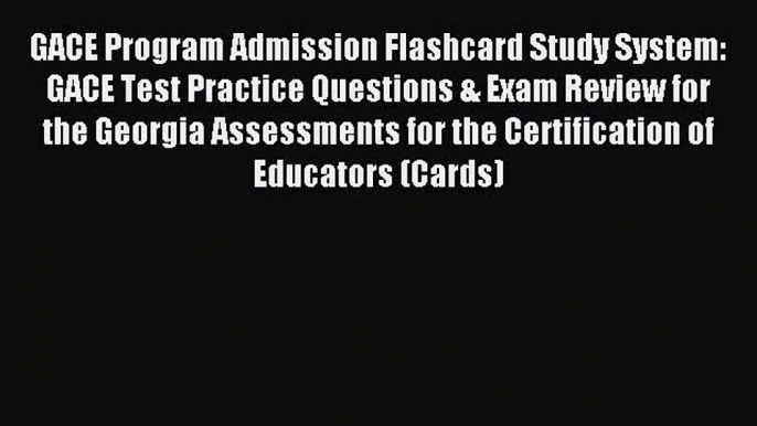 Read GACE Program Admission Flashcard Study System: GACE Test Practice Questions & Exam Review