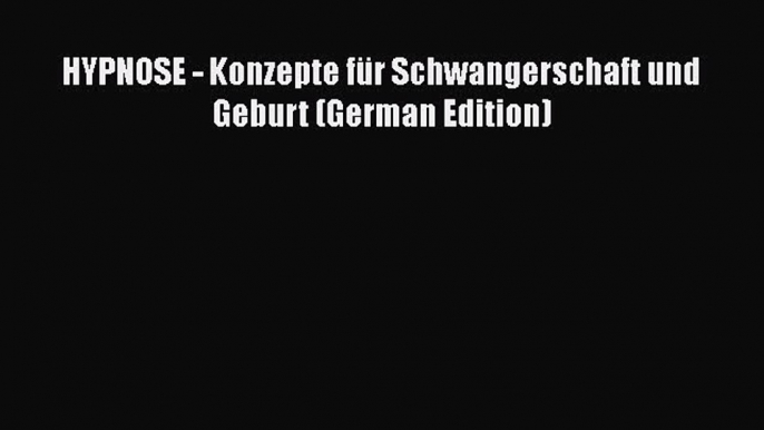 [Read book] HYPNOSE - Konzepte für Schwangerschaft und Geburt (German Edition) [Download] Online