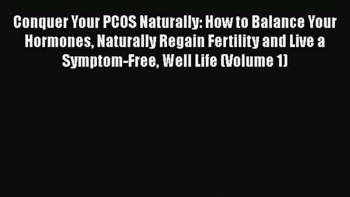 Read Conquer Your PCOS Naturally: How to Balance Your Hormones Naturally Regain Fertility and