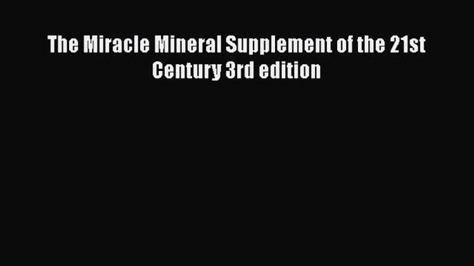 [Read book] The Miracle Mineral Supplement of the 21st Century 3rd edition [PDF] Full Ebook