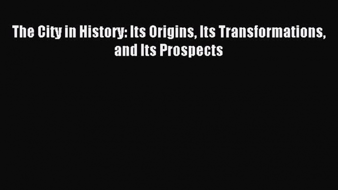 Download The City in History: Its Origins Its Transformations and Its Prospects Ebook Online