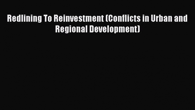 Download Redlining To Reinvestment (Conflicts in Urban and Regional Development) Ebook Free